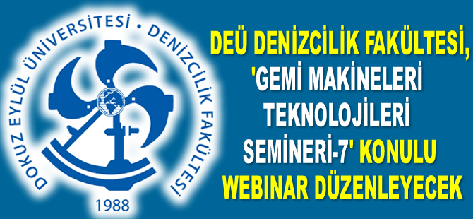DEÜ Denizcilik Fakültesi, ‘Gemi Makineleri Teknolojileri Semineri-7’ konulu webinar düzenleyecek