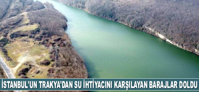 İstanbul’un Trakya’dan su ihtiyacını karşılayan barajların yüzde 95’i doldu