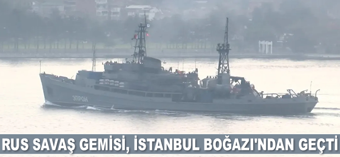 Rus savaş gemisi, İstanbul Boğazı'ndan geçti