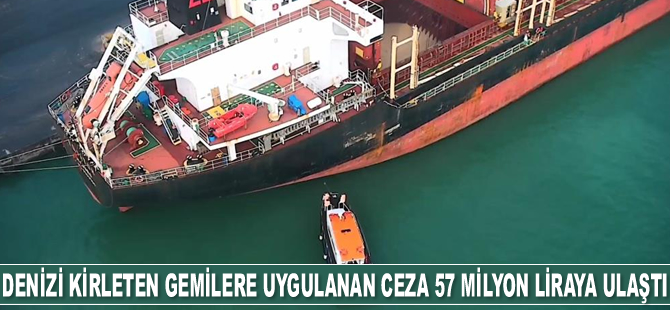 Mersin’de denizi kirleten gemilere uygulanan para cezası 57 milyon liraya ulaştı