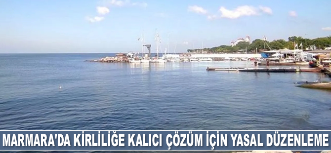 Marmara'da kirliliğe kalıcı çözüm için yasal düzenleme hazırlanıyor