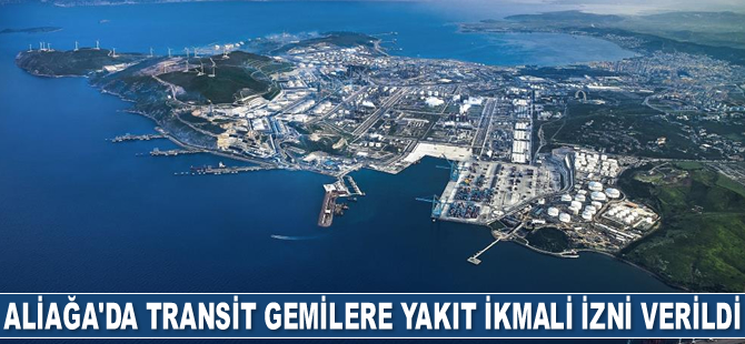 Aliağa’da transit gemilere kumanya ve yakıt ikmali izni verildi