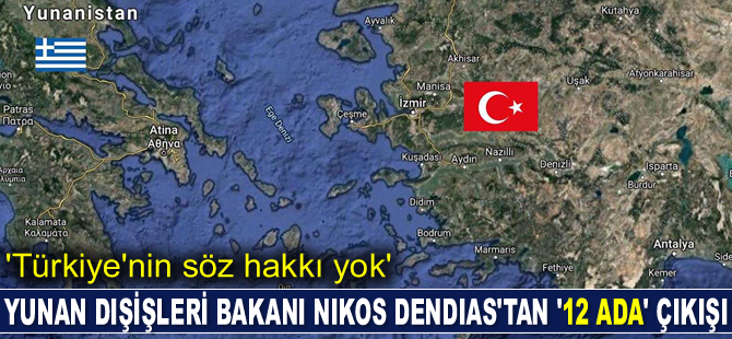 Yunanistan Dışişleri Bakanı Nikos Dendias’tan ‘12 Ada’ çıkışı: Türkiye’nin söz hakkı yok