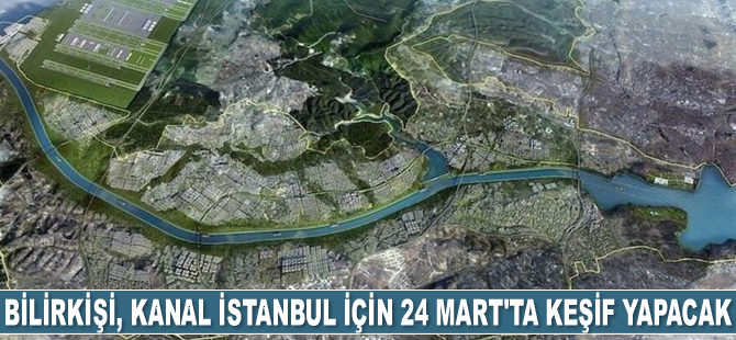 Bilirkişi, Kanal İstanbul için 24 Mart'ta keşif yapacak