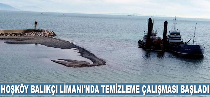 Hoşköy Balıkçı Limanı’nda temizleme çalışması başladı