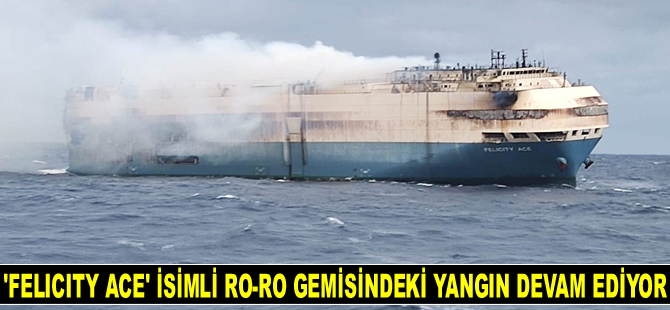 Yüzlerce Porsche, Audi, Bentley taşıyan 'Felicity Ace' Ro-Ro gemisindeki yangın devam ediyor
