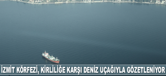 İzmit Körfezi, gemi kaynaklı kirliliğe karşı deniz uçağıyla gözetleniyor