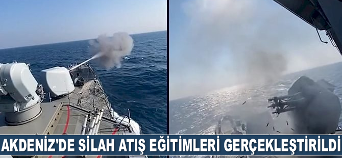 Doğu Akdeniz’de ‘Fiilî Silah Atış Eğitimleri’ gerçekleştirildi