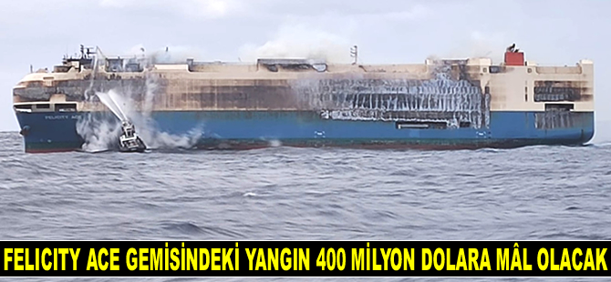 Felicity Ace isimli Ro-Ro gemisinde çıkan yangın 400 milyon dolara mâl olacak