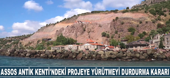 Mahkeme, Assos Antik Kenti'ndeki projeye yürütmeyi durdurma kararı verdi