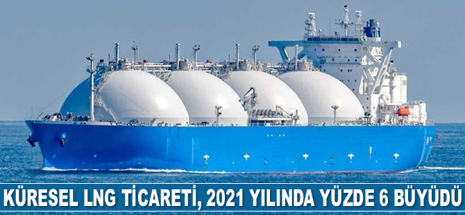 Küresel LNG ticareti, 2021 yılında yüzde 6 büyüdü