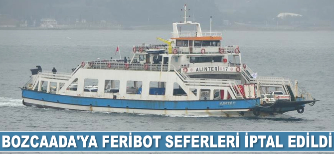 Bozcaada’ya feribot seferleri iptal edildi