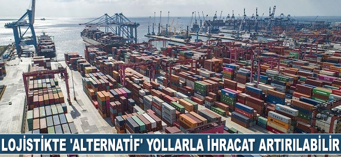 Lojistikte 'alternatif' yollarla ihracat 10 milyar dolar artırılabilir