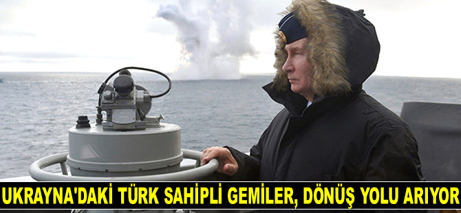 Ukrayna’daki Türk sahipli gemiler, Türkiye’ye dönüş yolu arıyor
