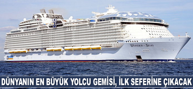 Dünyanın en büyük yolcu gemisi Wonder of the Seas, ilk seferine çıkmaya hazırlanıyor