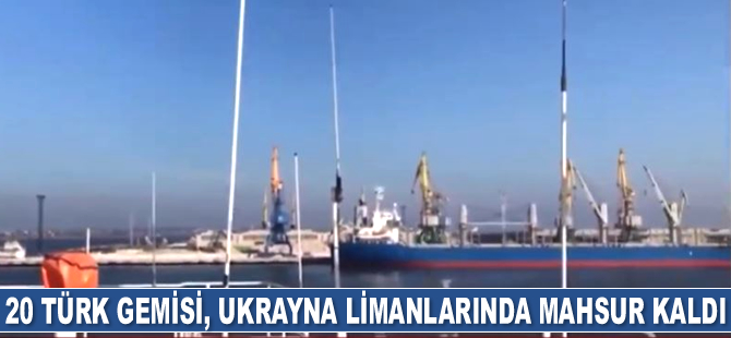 20 Türk gemisi, Ukrayna limanlarında mahsur kaldı