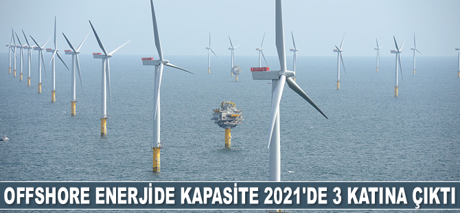 Offshore enerjide kapasite 2021'de 3 katına çıktı