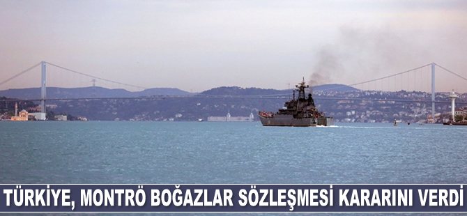Türkiye, Montrö Boğazlar Sözleşmesi kararını verdi