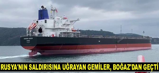 Karadeniz'de saldırıya uğrayan NAMURA QUEEN ve LORD NELSON gemileri, İstanbul Boğazı’ndan geçti