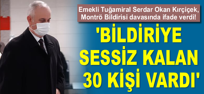 Emekli Tuğamiral Serdar Okan Kırçiçek: Bildiriye sessiz kalan 30 kişi vardı