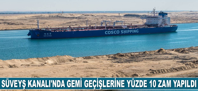 Süveyş Kanalı’nda gemi geçişlerine yüzde 10 zam yapıldı