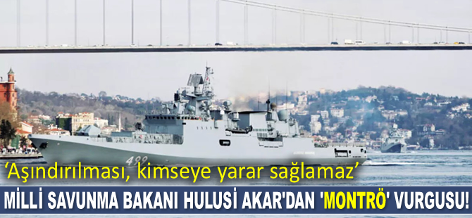 Hulusi Akar: Montrö'nün aşındırılması, kimseye yarar sağlamaz