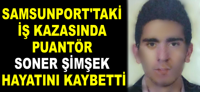 Samsunport’taki iş kazasında puantör Soner Şimşek hayatını kaybetti