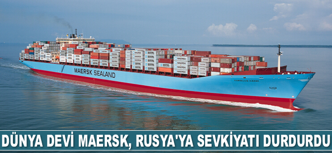 MAERSK, Rusya'ya sevkiyatı durdurdu