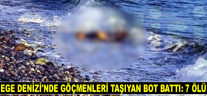Ege Denizi’nde göçmenleri taşıyan bot battı: 7 ölü