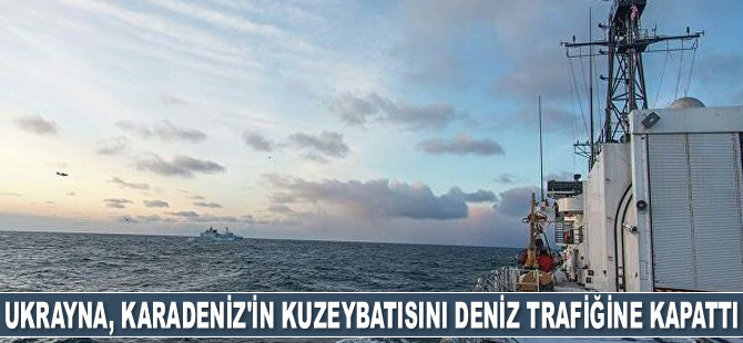 Ukrayna, Karadeniz'in kuzeybatısını deniz trafiğine kapattı