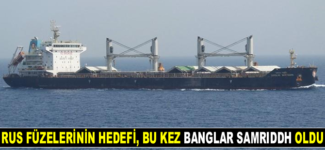 Rus füzelerinin hedefi, bu kez M/V BANGLAR SAMRIDDHI gemisi oldu