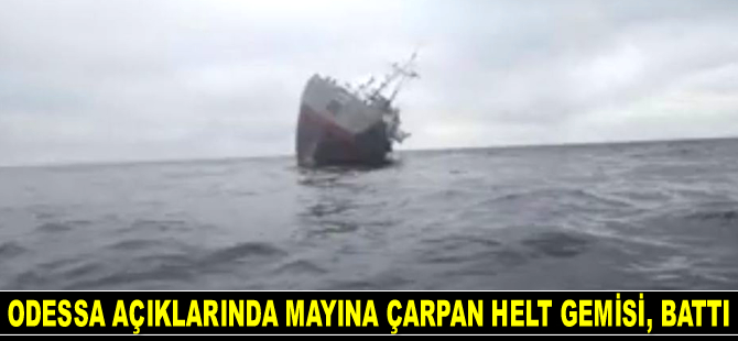 Odessa açıklarında mayına çarpan HELT isimli kargo gemisi, battı