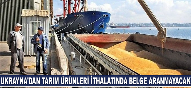 Ukrayna'dan tarım ürünleri ithalatında belge aranmayacak