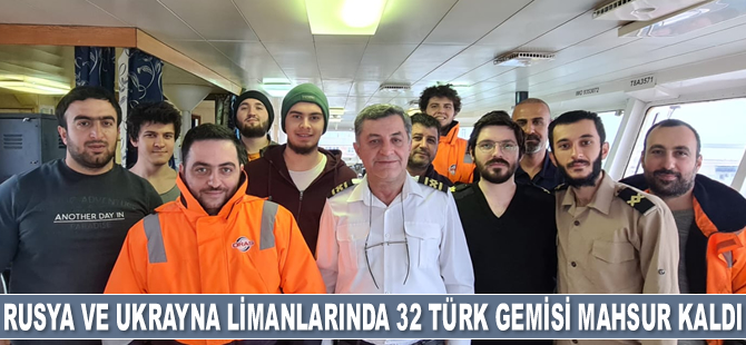Rusya ve Ukrayna limanlarında 32 adet Türk gemisi mahsur kaldı