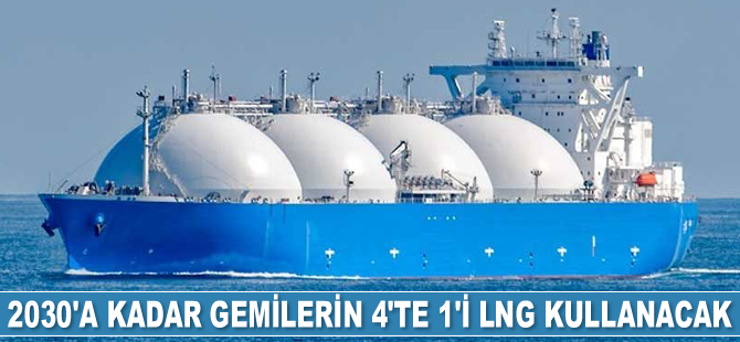 2030’a kadar gemilerin 4’te 1’i LNG kullanacak
