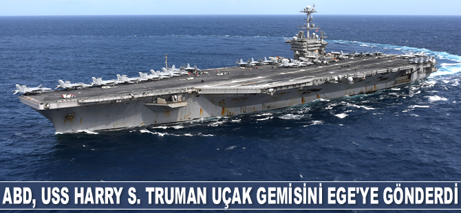ABD, USS Harry S. Truman uçak gemisini Kuzey Ege'ye gönderdi