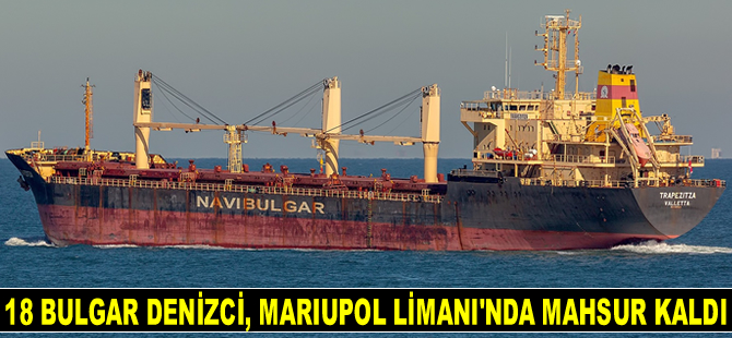 Tzarevna isimli gemideki 18 Bulgar denizci, Mariupol Limanı’nda mahsur kaldı