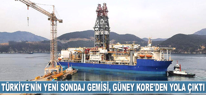 Türkiye’nin yeni sondaj gemisi, Güney Kore'den yola çıktı