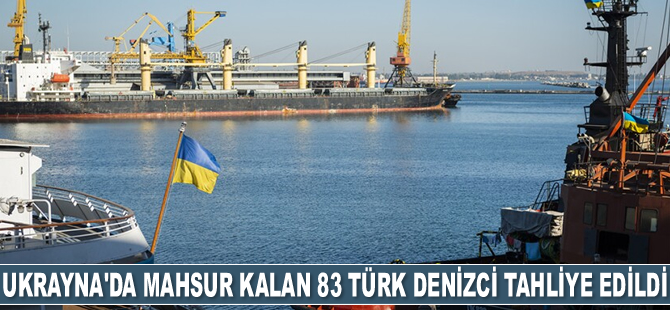 Ukrayna limanlarında mahsur kalan 83 Türk denizci daha tahliye edildi