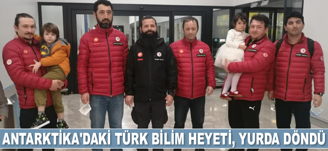 Antarktika’daki Türk bilim heyeti, yurda döndü