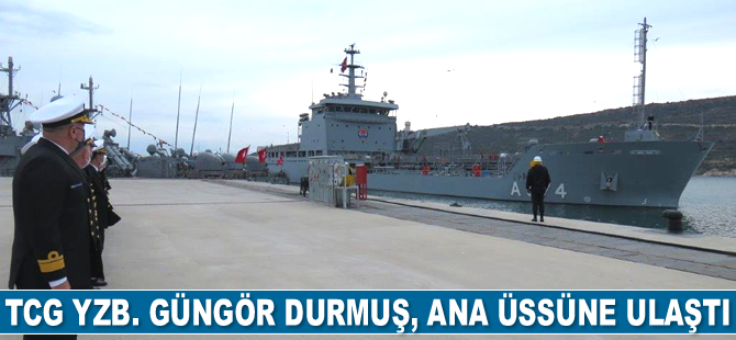 TCG Yzb. Güngör Durmuş Lojistik Destek Gemisi, ana üssüne ulaştı