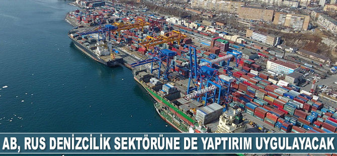 AB, Rus denizcilik sektörüne de yaptırım uygulayacak