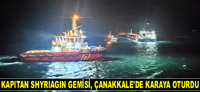 KAPITAN SHYRIAGIN gemisi, Çanakkale Boğazı'nda karaya oturdu