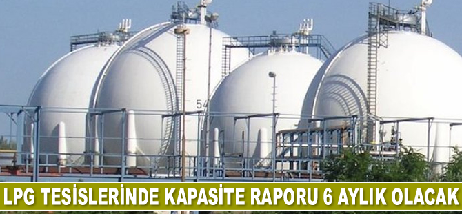 LPG tesislerinde kapasite raporu 6 aylık olacak