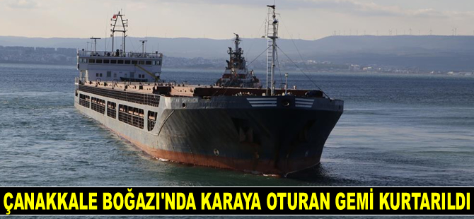 Çanakkale Boğazı’nda karaya oturan KAPITAN SHYRIAGIN gemisi kurtarıldı