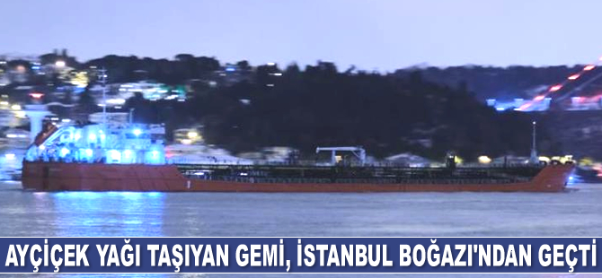 Ayçiçek yağı taşıyan Lilac isimli gemi, İstanbul Boğazı’ndan geçti