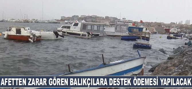 Afetten zarar gören balıkçılara destek ödemesi yapılacak