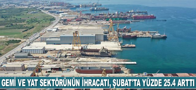 Gemi ve yat sektörünün ihracatı, Şubat ayında yüzde 25.4 arttı