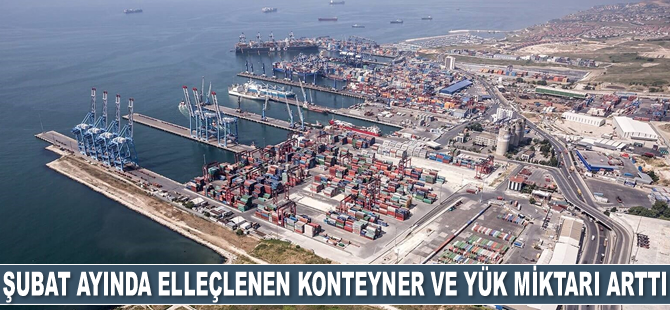 Şubat ayında elleçlenen konteyner ve yük miktarı arttı