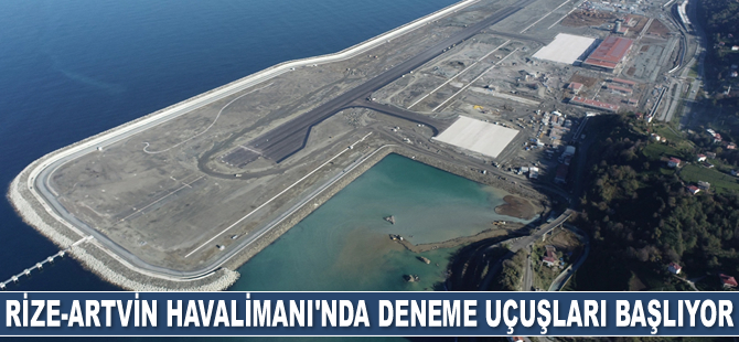 Deniz dolgusu üzerine yapılan Rize-Artvin Havalimanı'nda deneme uçuşları başlıyor